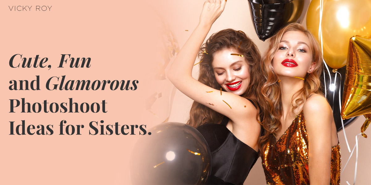 Cute, Fun and Glamorous Photoshoot Ideas for Sisters
