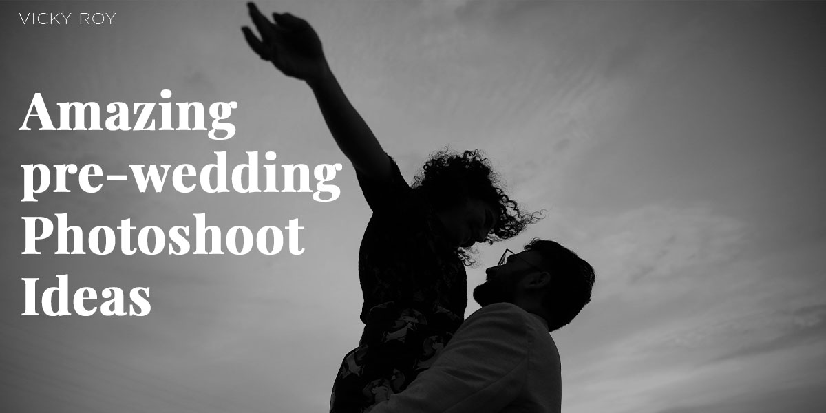 Amazing Pre-Wedding Photoshoot Ideas